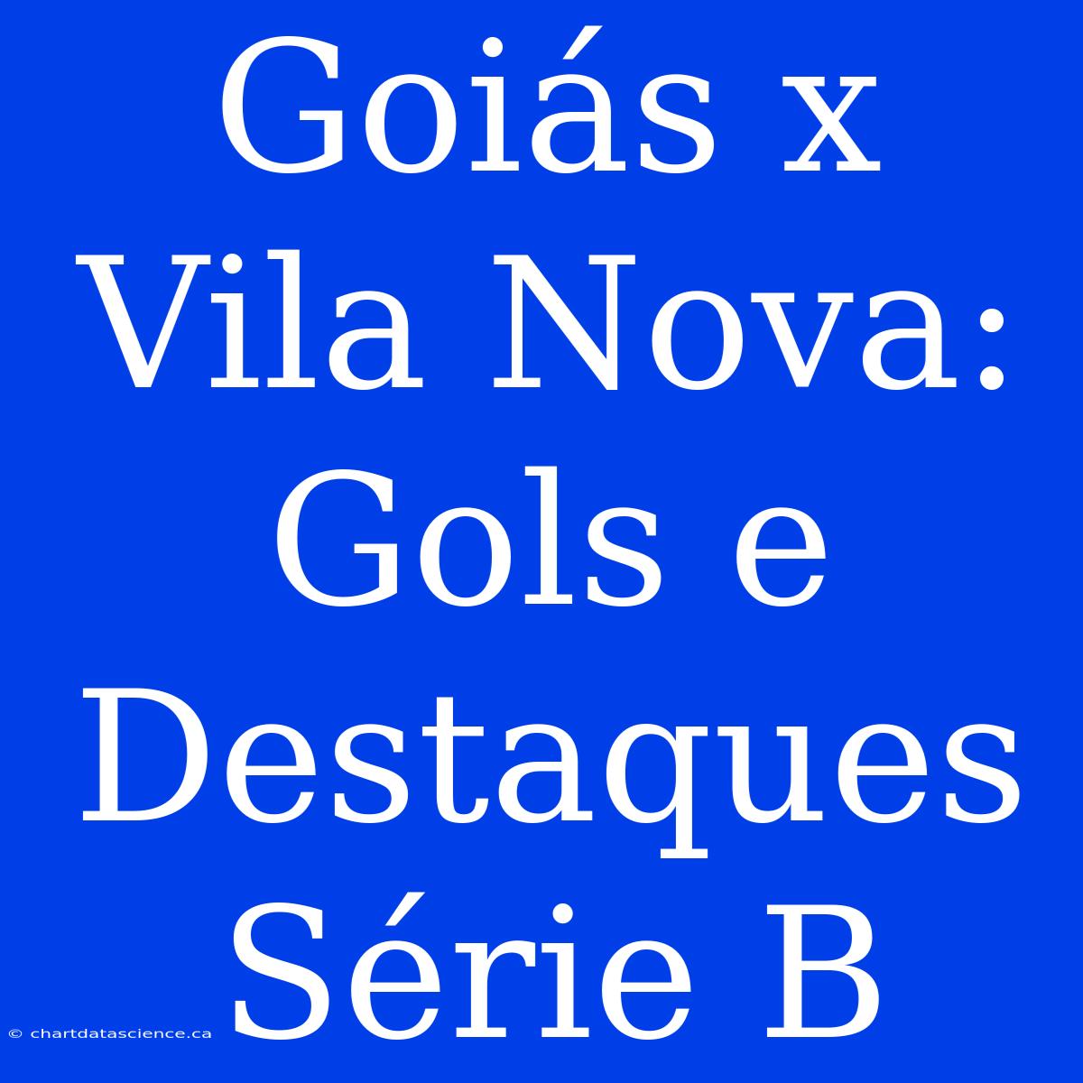 Goiás X Vila Nova: Gols E Destaques Série B