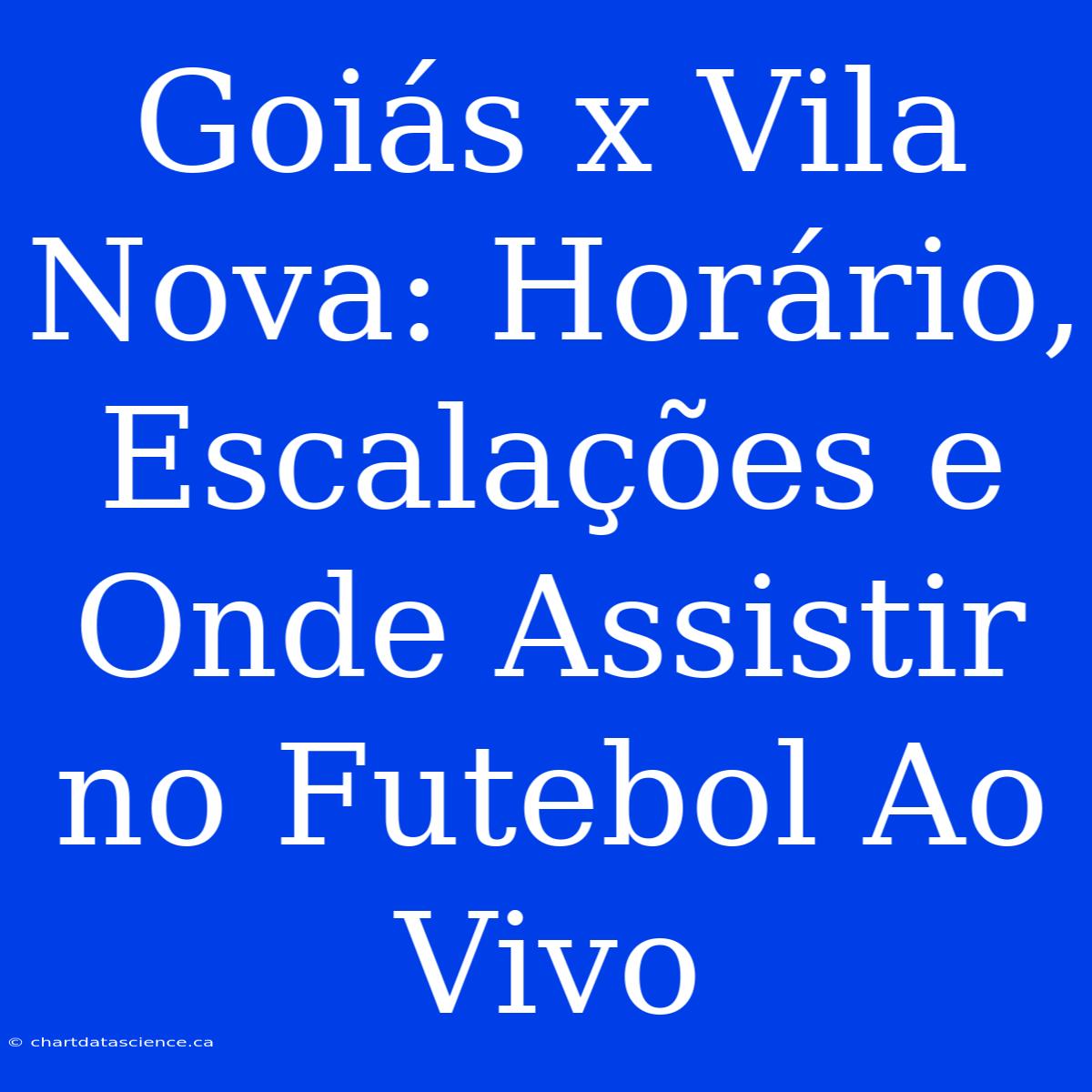 Goiás X Vila Nova: Horário, Escalações E Onde Assistir No Futebol Ao Vivo