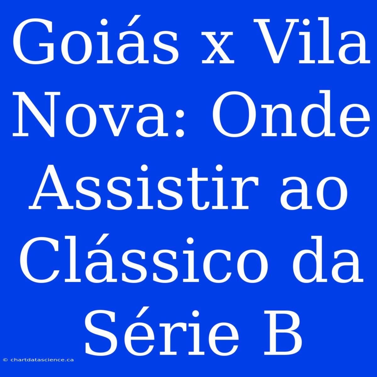 Goiás X Vila Nova: Onde Assistir Ao Clássico Da Série B