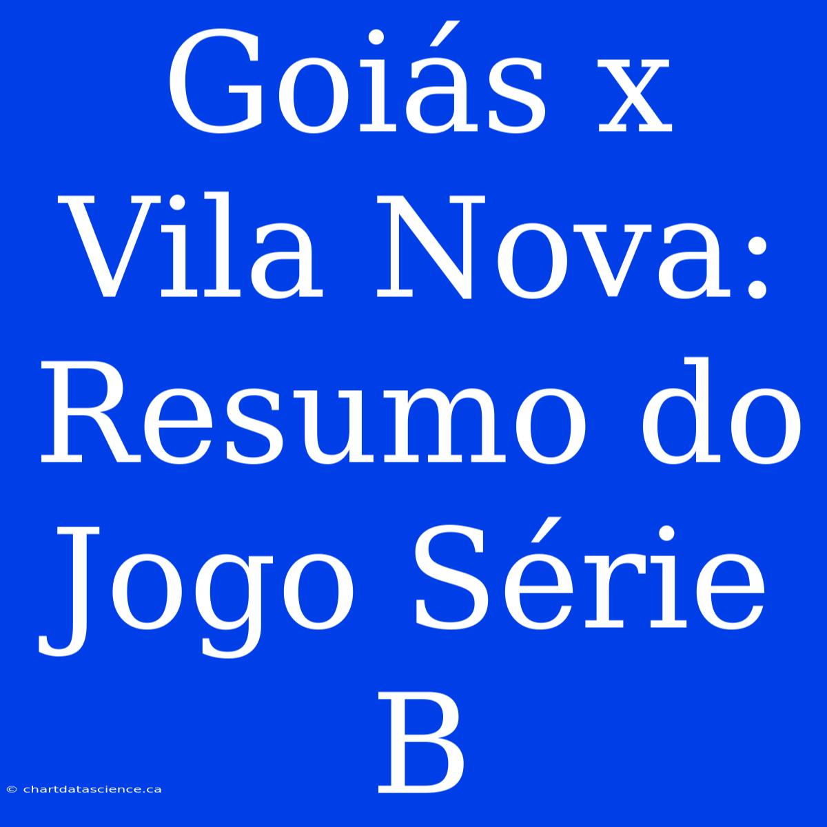 Goiás X Vila Nova: Resumo Do Jogo Série B