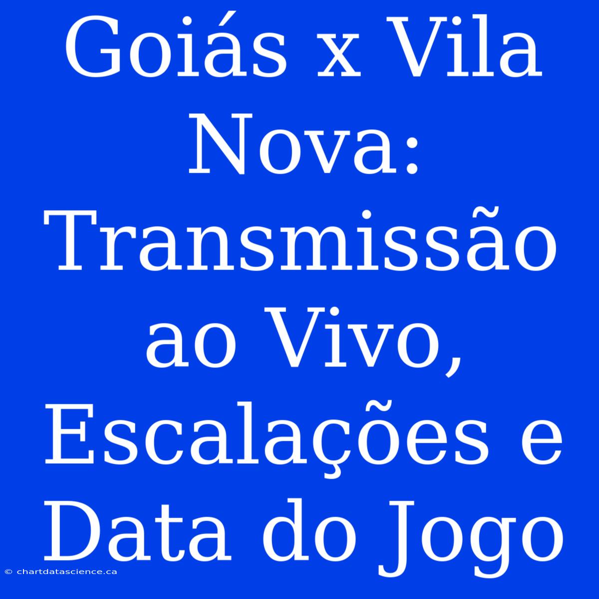 Goiás X Vila Nova: Transmissão Ao Vivo, Escalações E Data Do Jogo