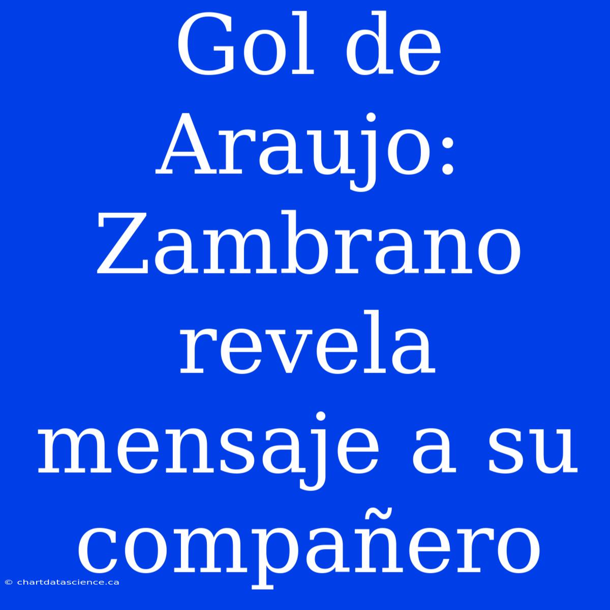 Gol De Araujo: Zambrano Revela Mensaje A Su Compañero