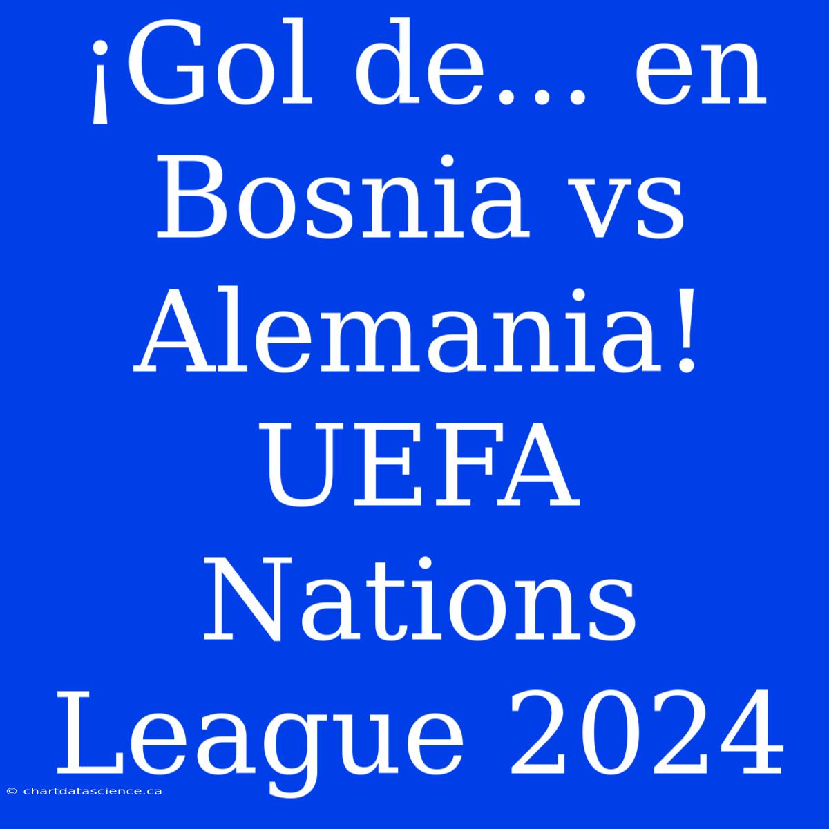 ¡Gol De... En Bosnia Vs Alemania! UEFA Nations League 2024