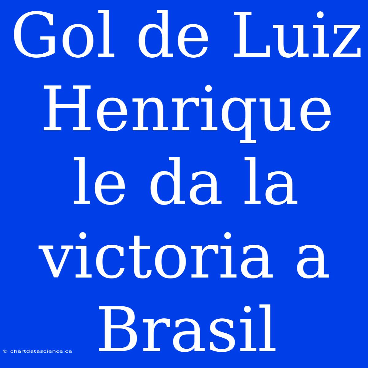 Gol De Luiz Henrique Le Da La Victoria A Brasil