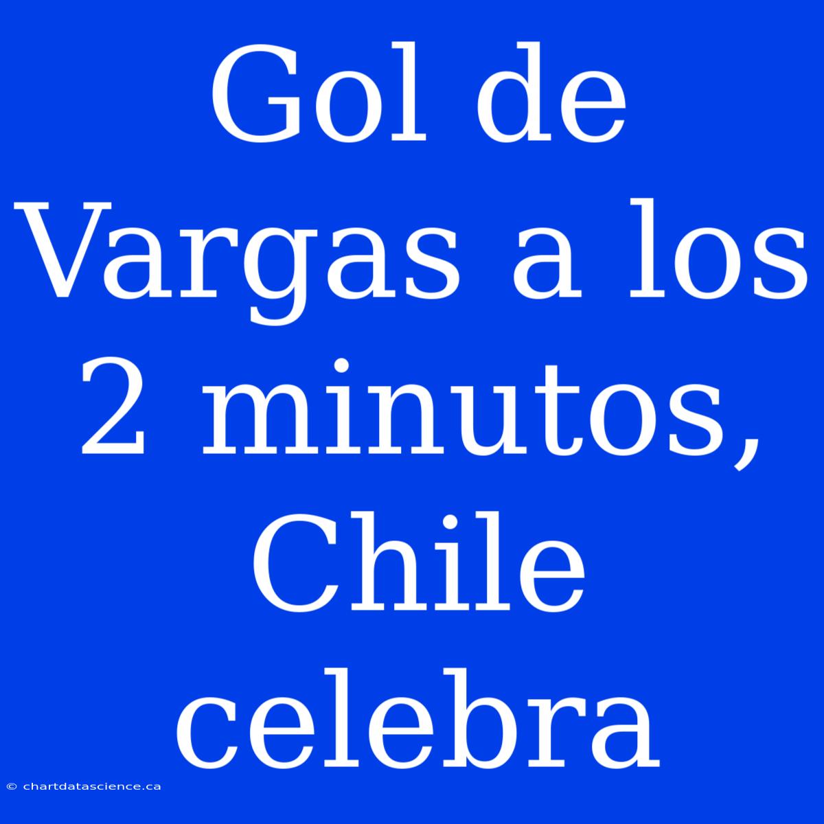 Gol De Vargas A Los 2 Minutos, Chile Celebra