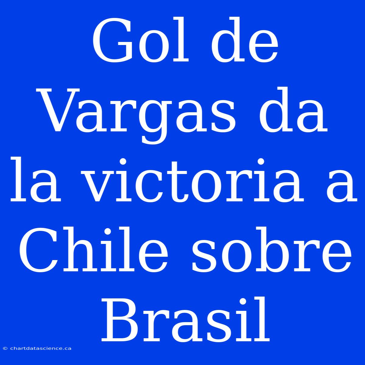 Gol De Vargas Da La Victoria A Chile Sobre Brasil