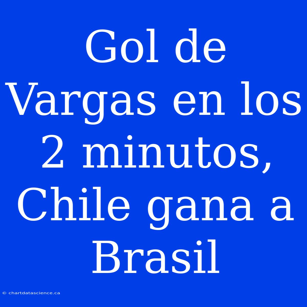 Gol De Vargas En Los 2 Minutos, Chile Gana A Brasil