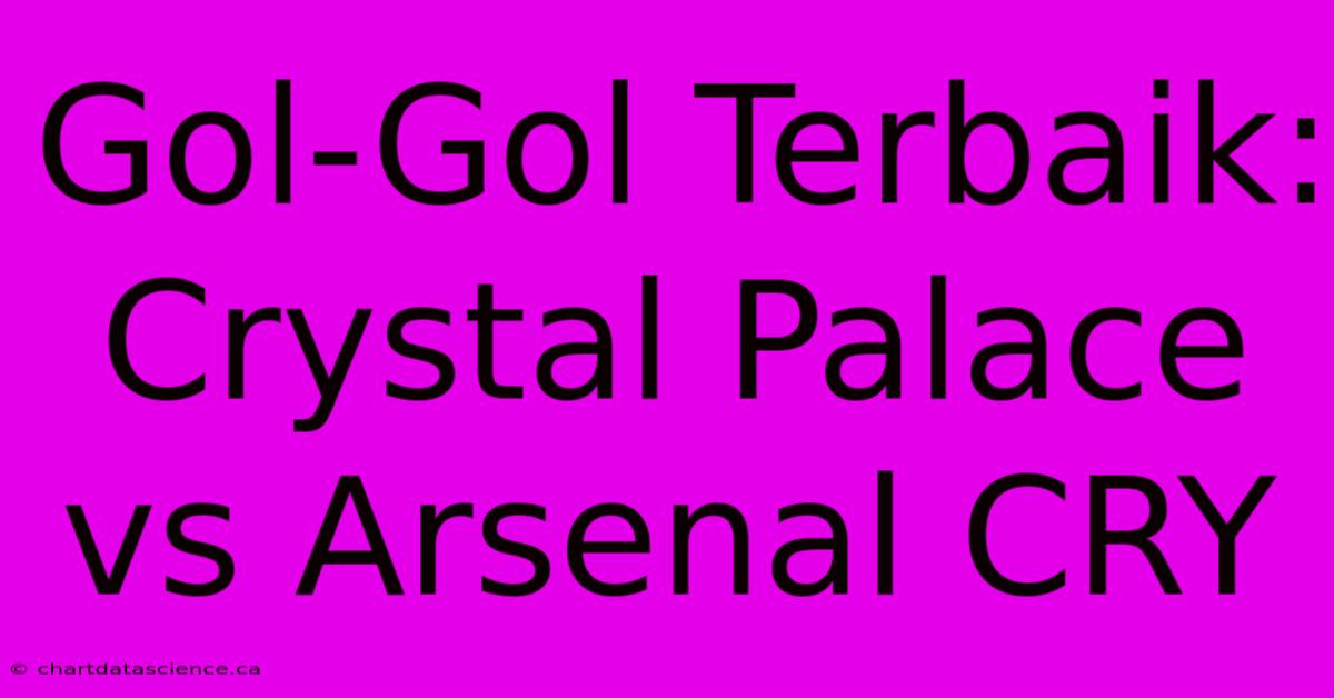 Gol-Gol Terbaik: Crystal Palace Vs Arsenal CRY