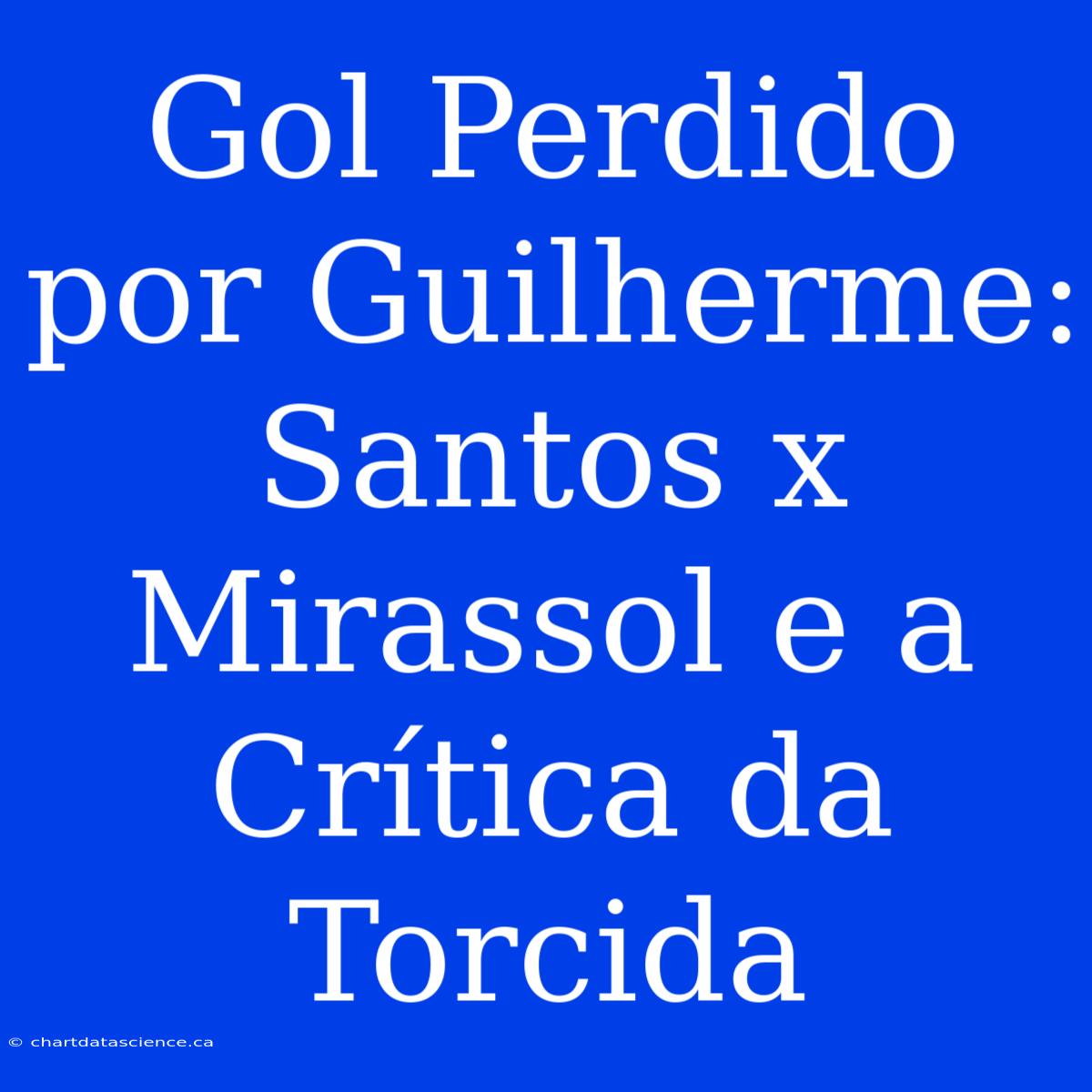 Gol Perdido Por Guilherme: Santos X Mirassol E A Crítica Da Torcida