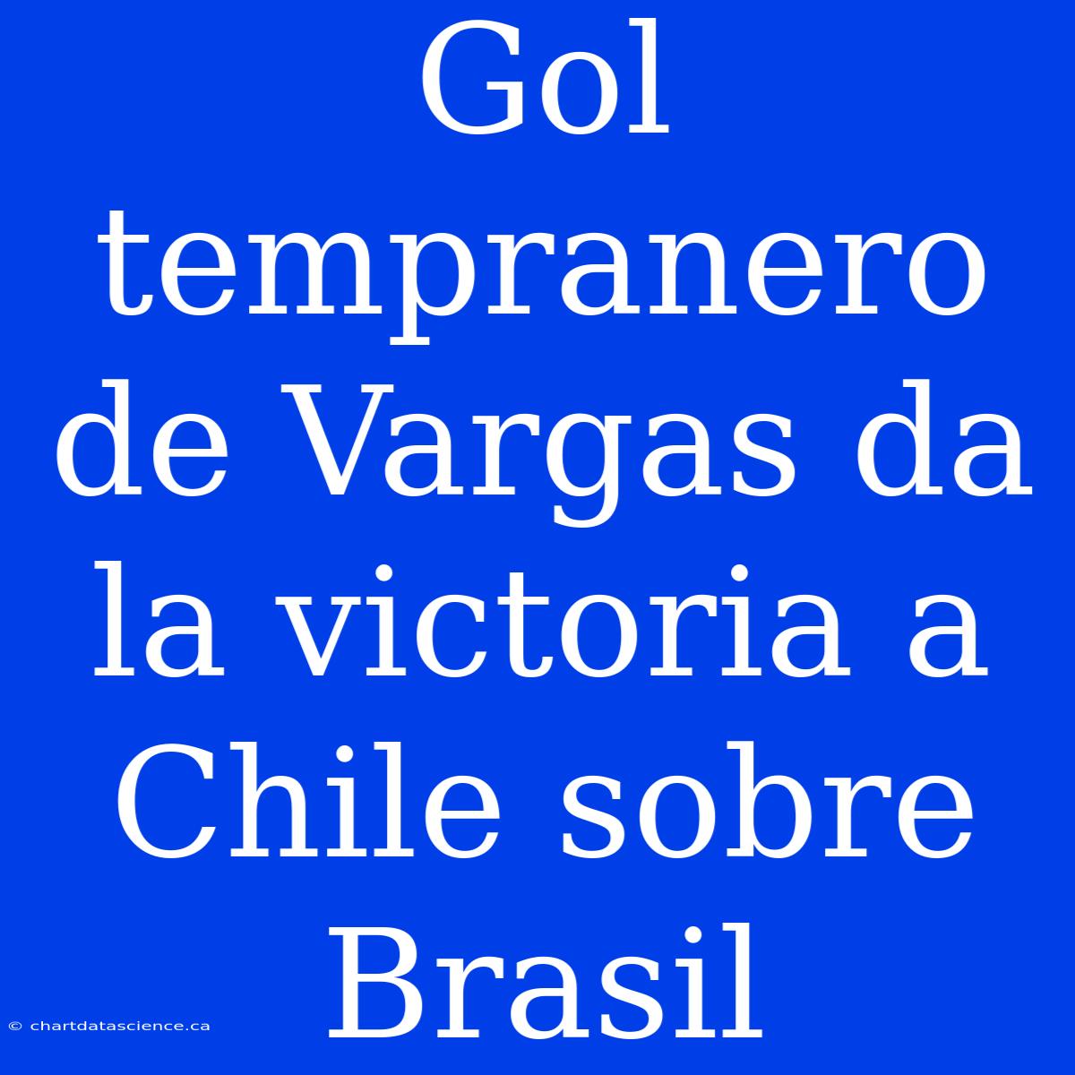 Gol Tempranero De Vargas Da La Victoria A Chile Sobre Brasil