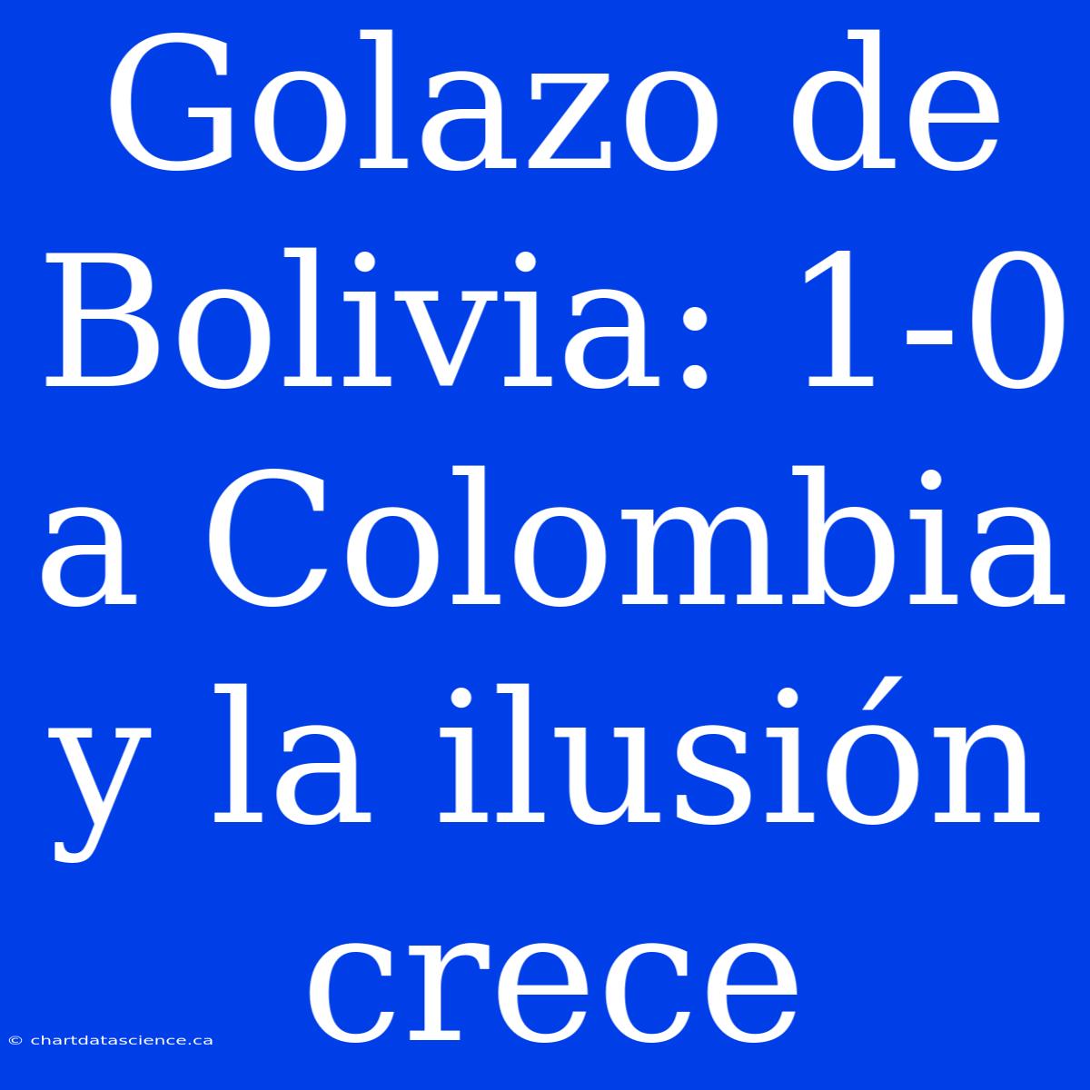 Golazo De Bolivia: 1-0 A Colombia Y La Ilusión Crece