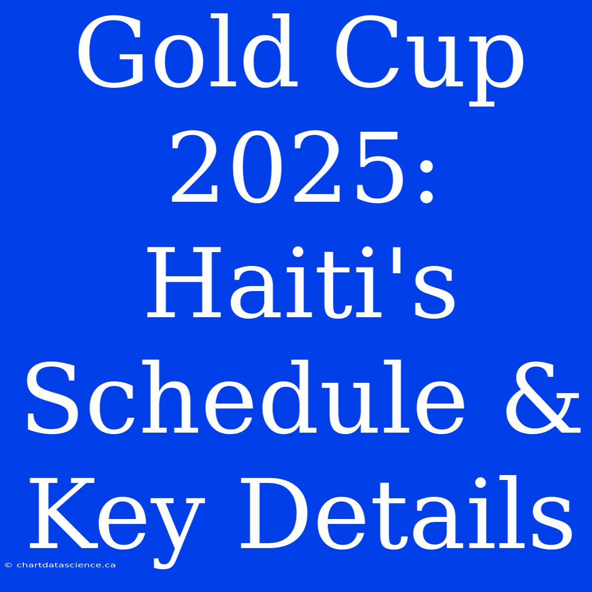 Gold Cup 2025: Haiti's Schedule & Key Details