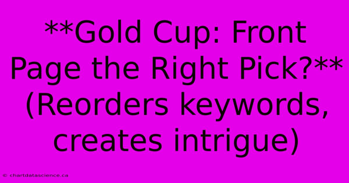 **Gold Cup: Front Page The Right Pick?** (Reorders Keywords, Creates Intrigue)