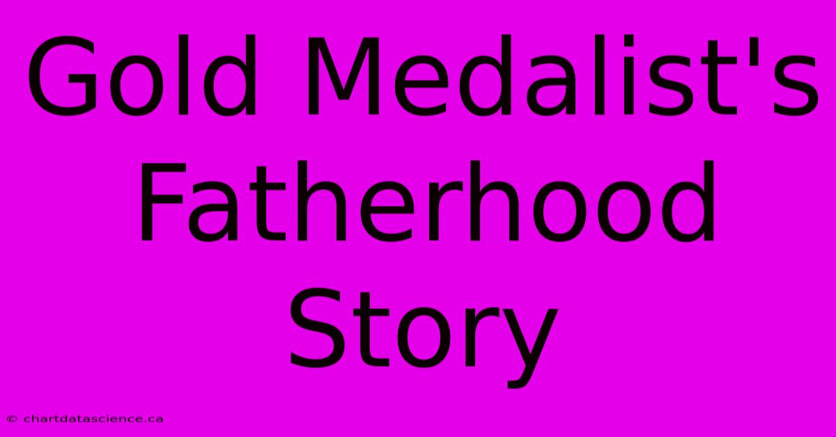 Gold Medalist's Fatherhood Story