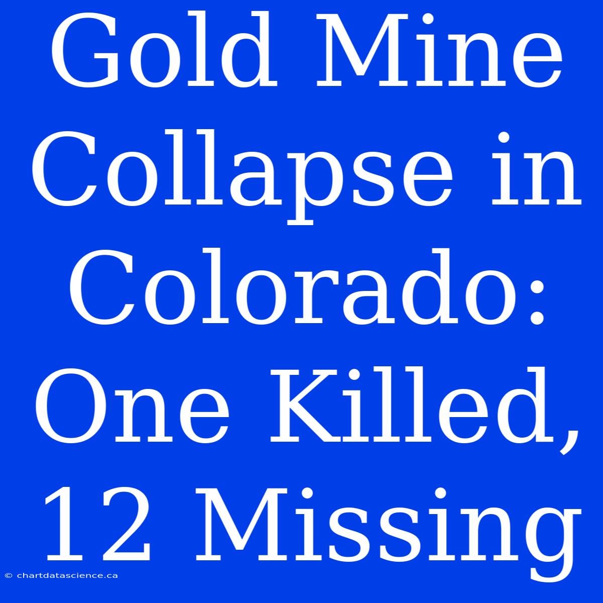 Gold Mine Collapse In Colorado: One Killed, 12 Missing