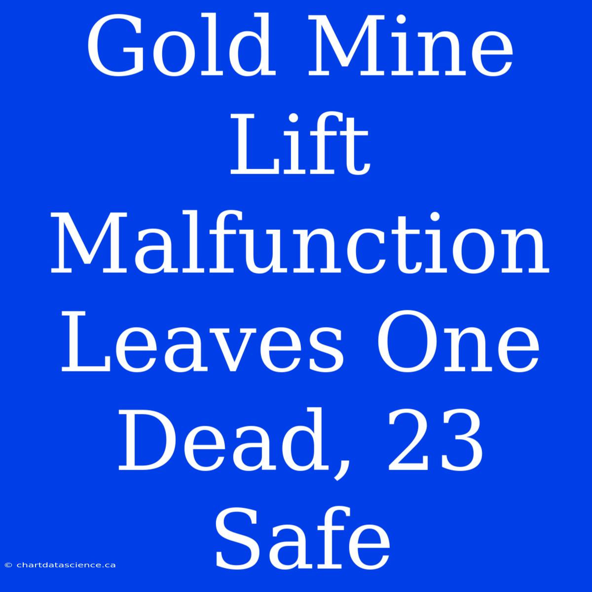 Gold Mine Lift Malfunction Leaves One Dead, 23 Safe