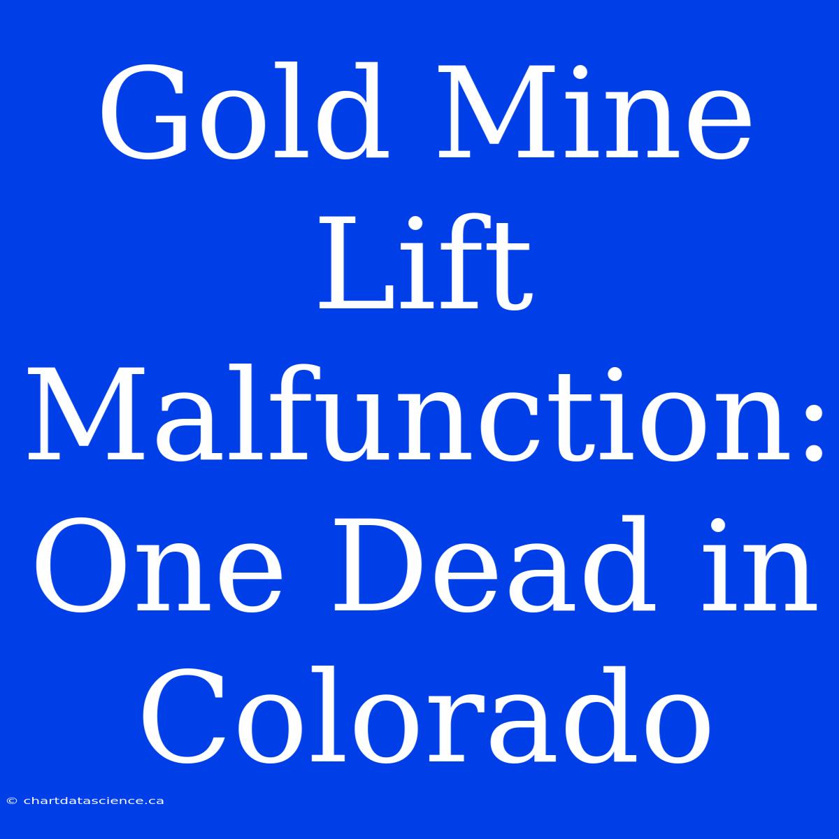 Gold Mine Lift Malfunction: One Dead In Colorado