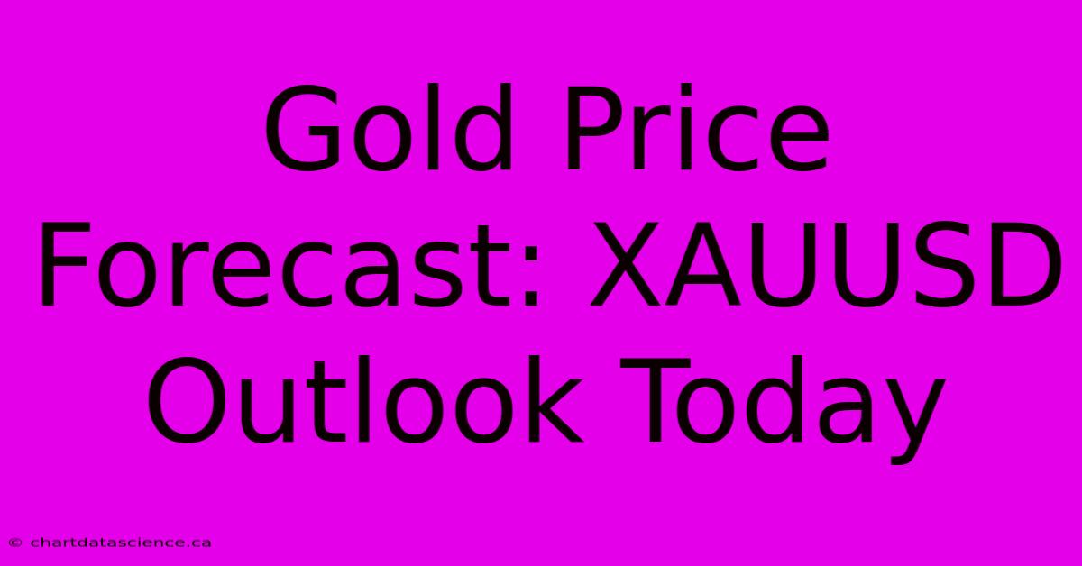 Gold Price Forecast: XAUUSD Outlook Today 