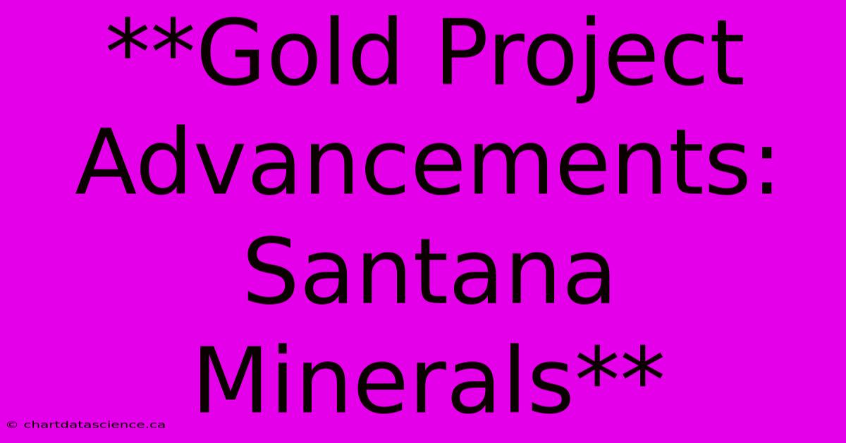 **Gold Project Advancements: Santana Minerals**