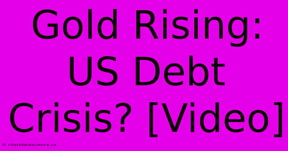 Gold Rising: US Debt Crisis? [Video]