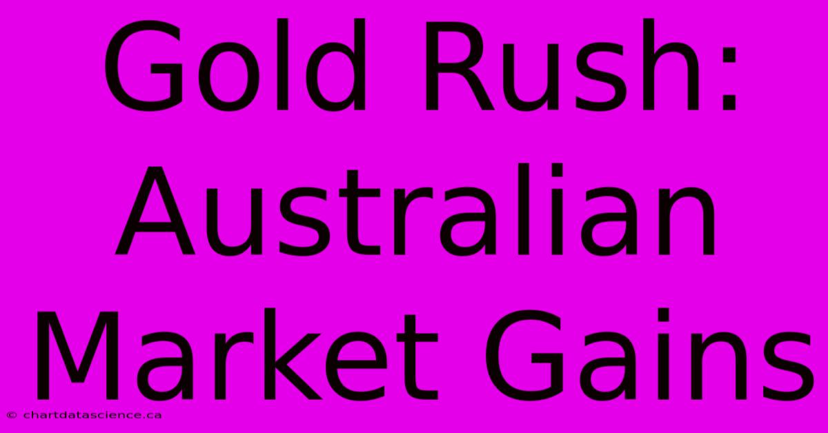 Gold Rush: Australian Market Gains