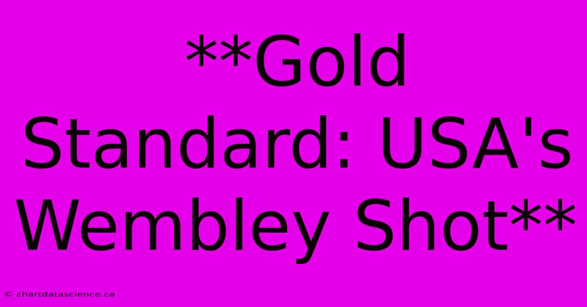 **Gold Standard: USA's Wembley Shot**