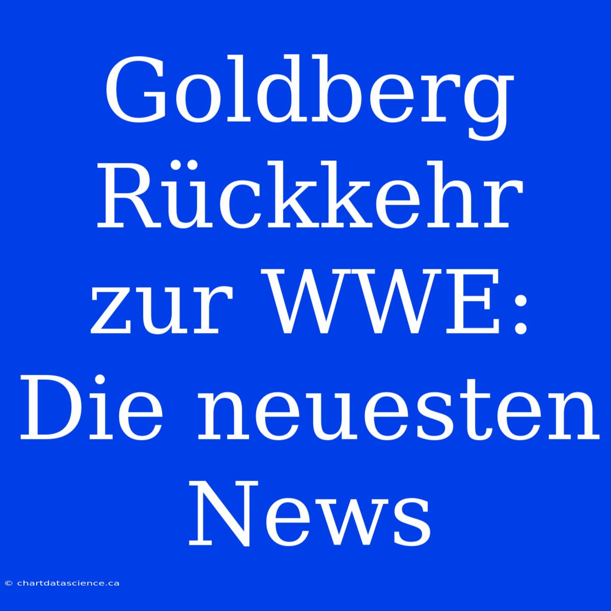 Goldberg Rückkehr Zur WWE: Die Neuesten News