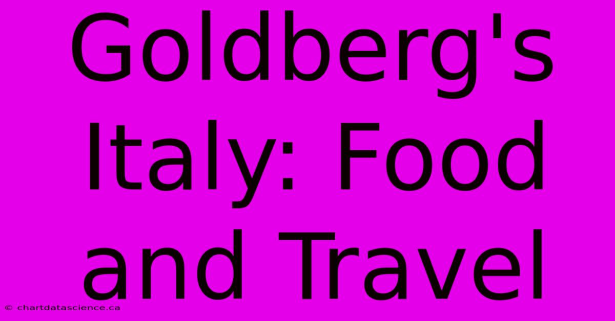 Goldberg's Italy: Food And Travel