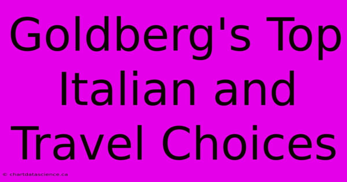 Goldberg's Top Italian And Travel Choices 