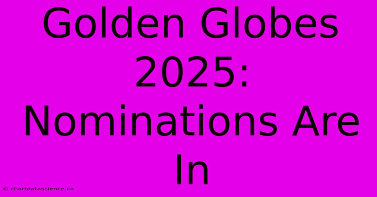 Golden Globes 2025: Nominations Are In