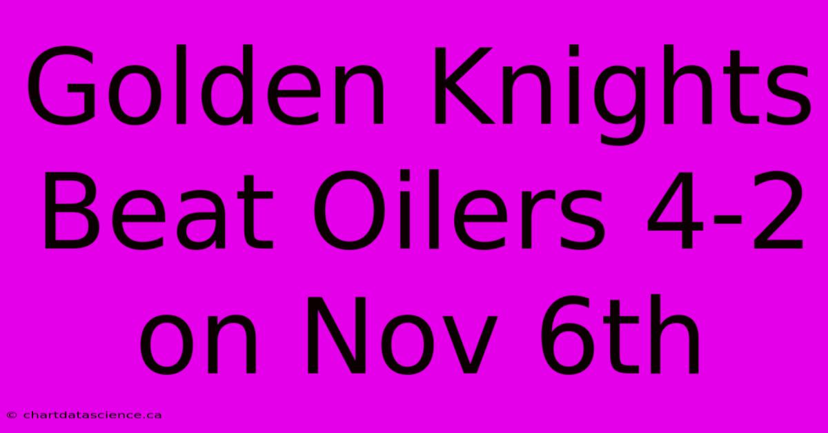 Golden Knights Beat Oilers 4-2 On Nov 6th