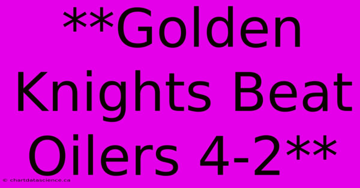 **Golden Knights Beat Oilers 4-2**