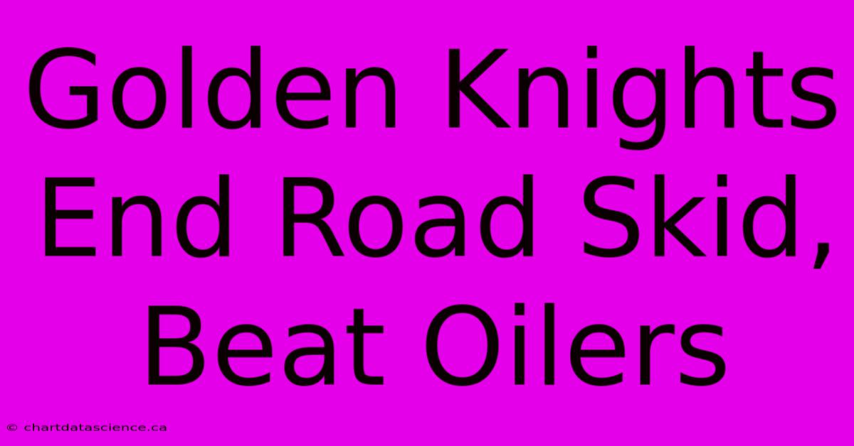 Golden Knights End Road Skid, Beat Oilers