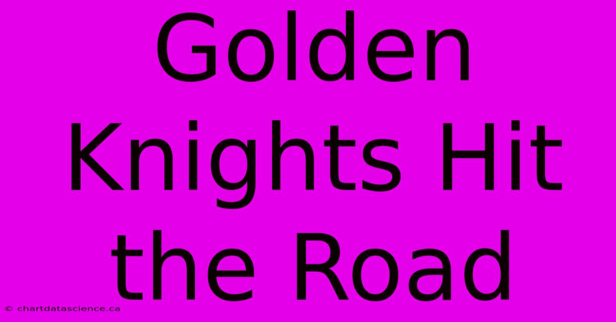 Golden Knights Hit The Road