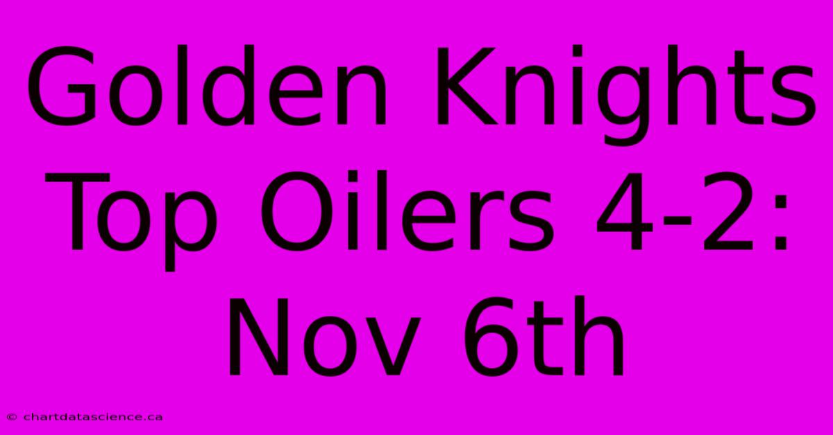 Golden Knights Top Oilers 4-2: Nov 6th