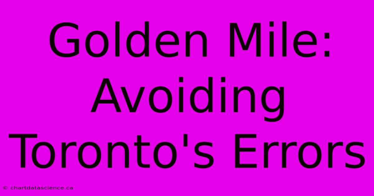 Golden Mile: Avoiding Toronto's Errors