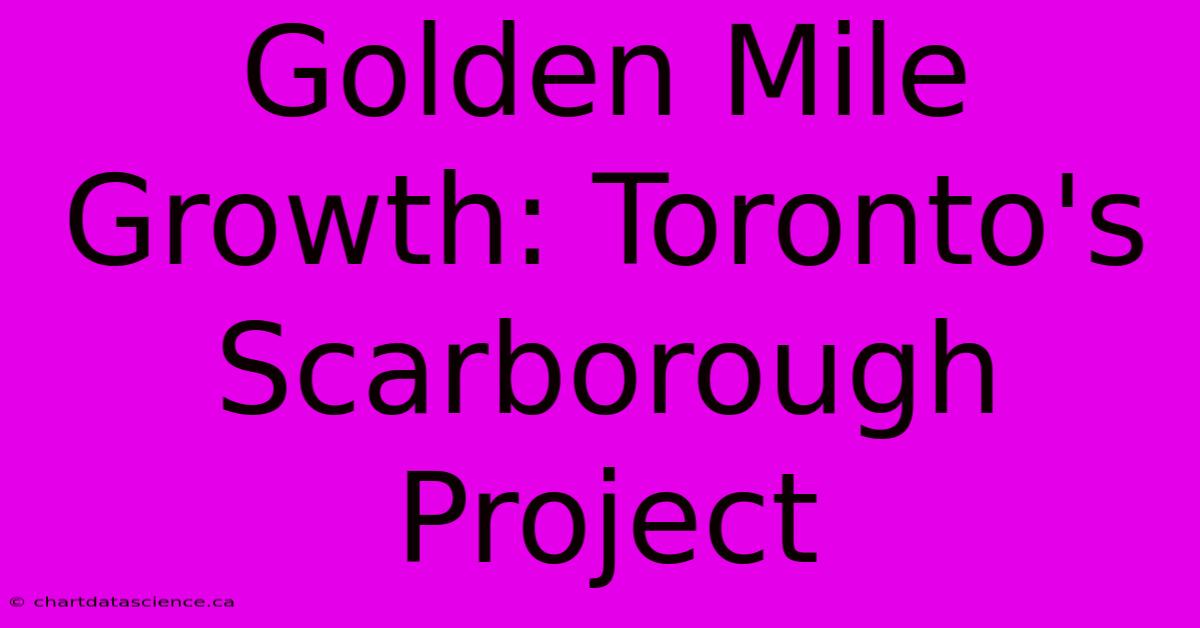 Golden Mile Growth: Toronto's Scarborough Project