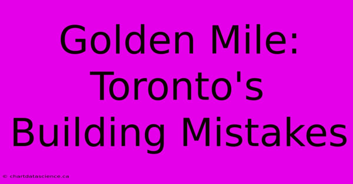 Golden Mile: Toronto's Building Mistakes