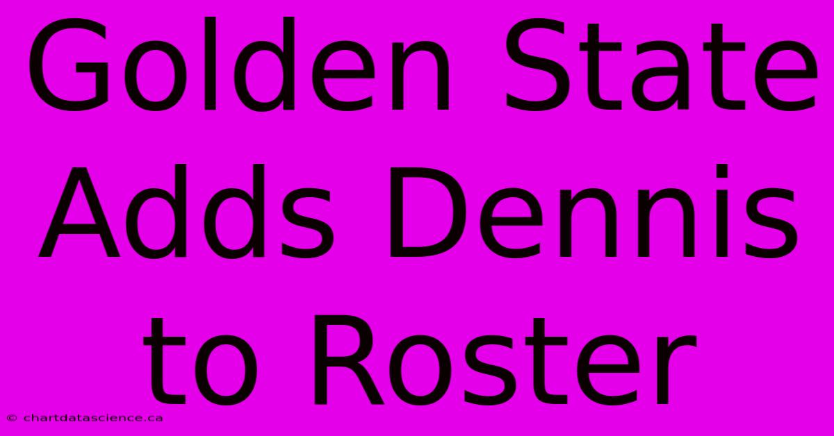 Golden State Adds Dennis To Roster