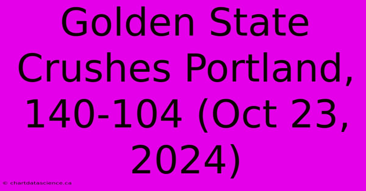 Golden State Crushes Portland, 140-104 (Oct 23, 2024)