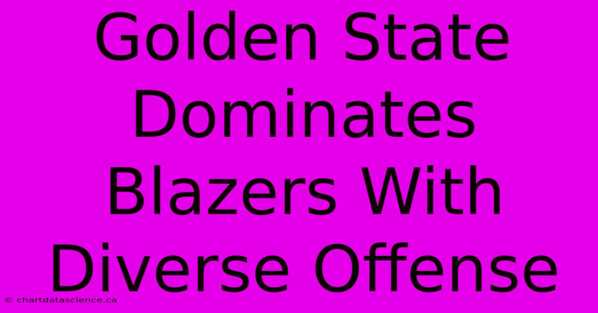 Golden State Dominates Blazers With Diverse Offense