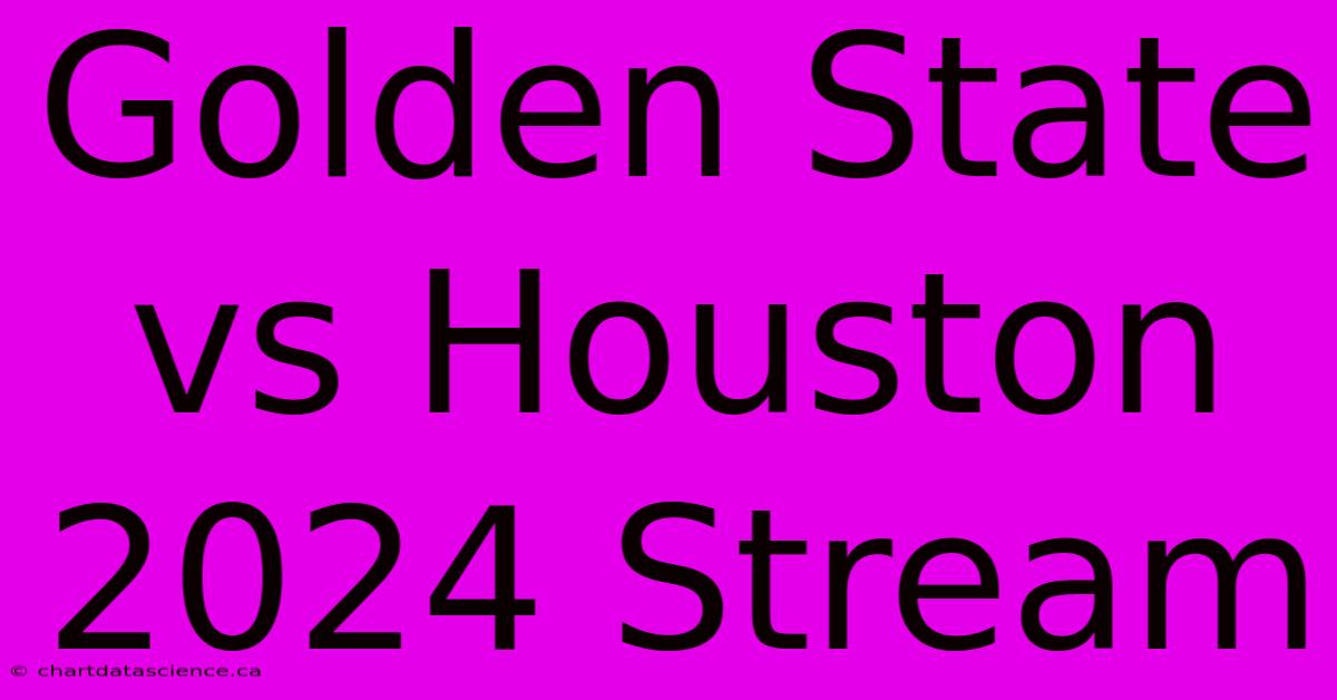 Golden State Vs Houston 2024 Stream