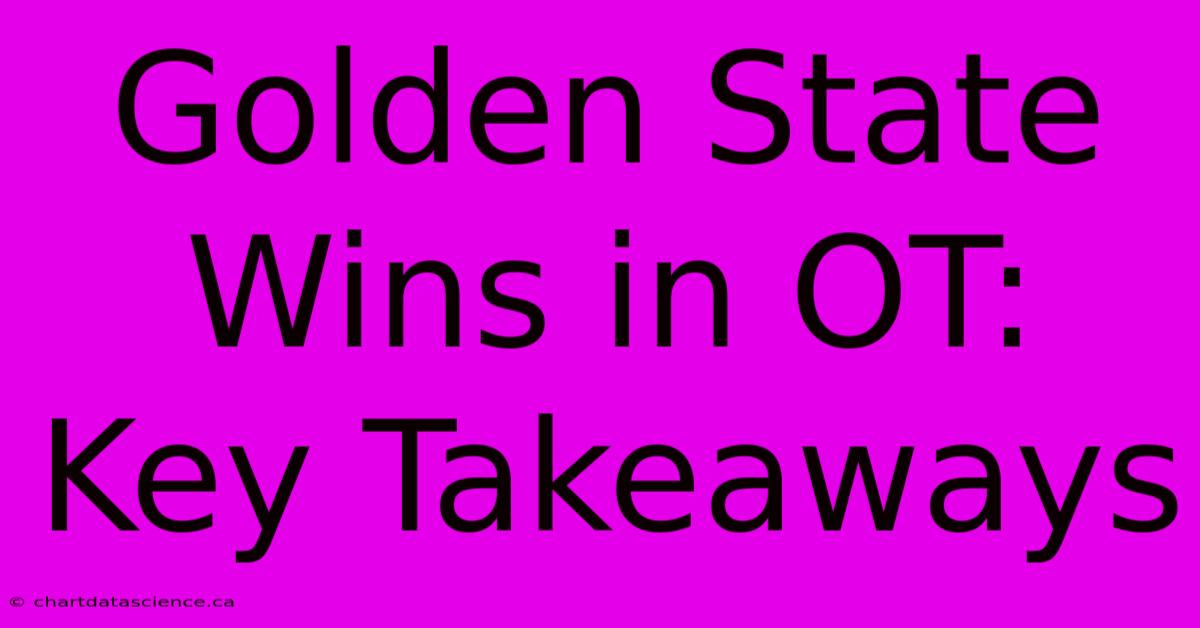 Golden State Wins In OT: Key Takeaways