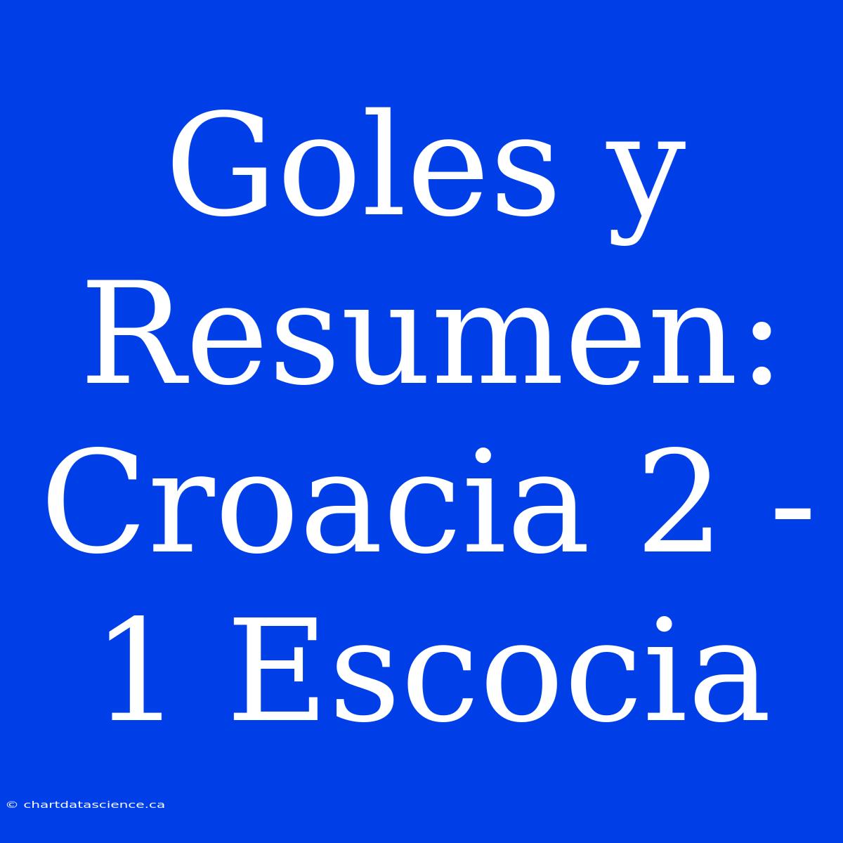 Goles Y Resumen: Croacia 2 - 1 Escocia