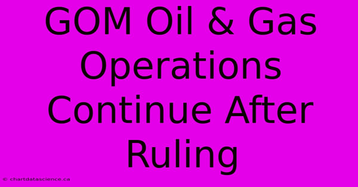 GOM Oil & Gas Operations Continue After Ruling