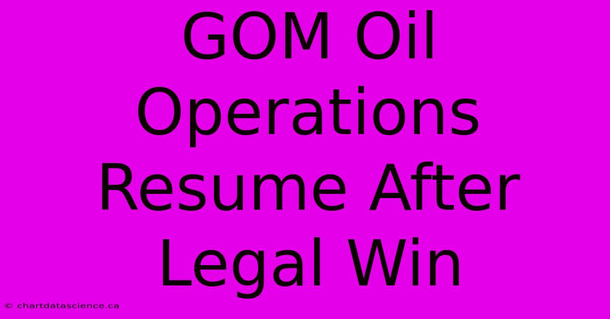 GOM Oil Operations Resume After Legal Win