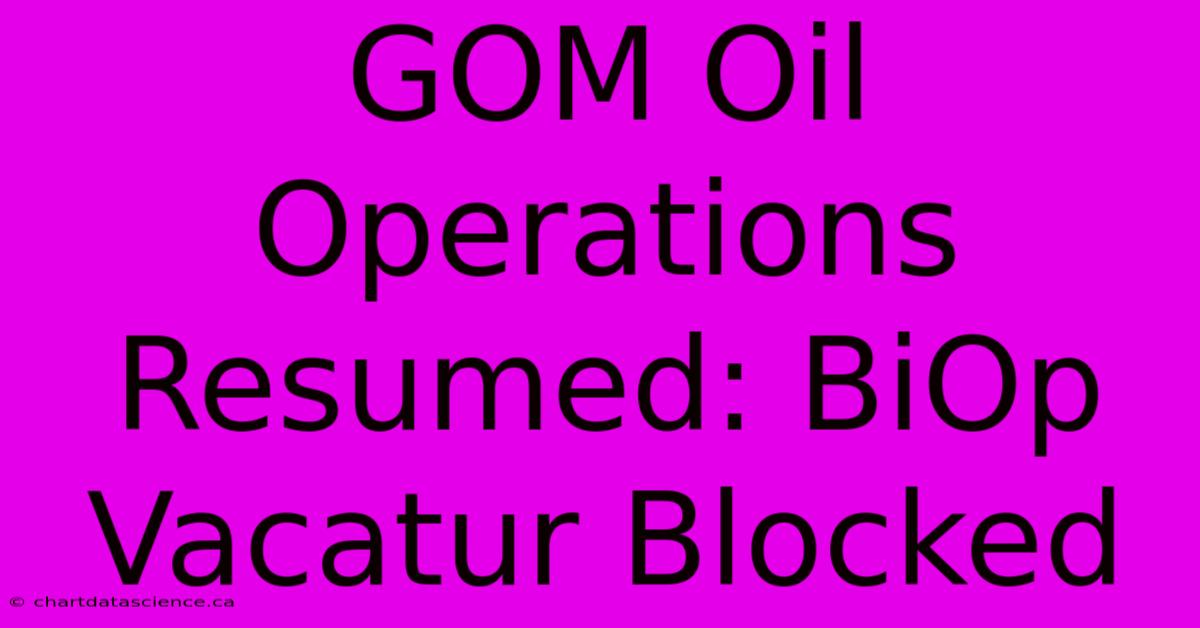 GOM Oil Operations Resumed: BiOp Vacatur Blocked