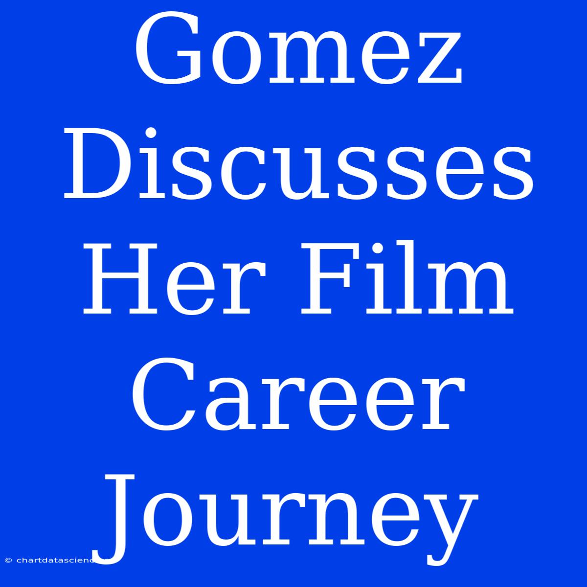 Gomez Discusses Her Film Career Journey