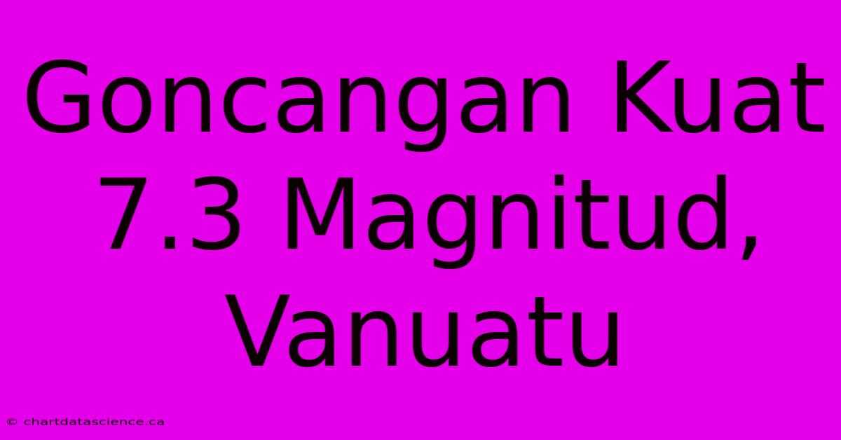 Goncangan Kuat 7.3 Magnitud, Vanuatu