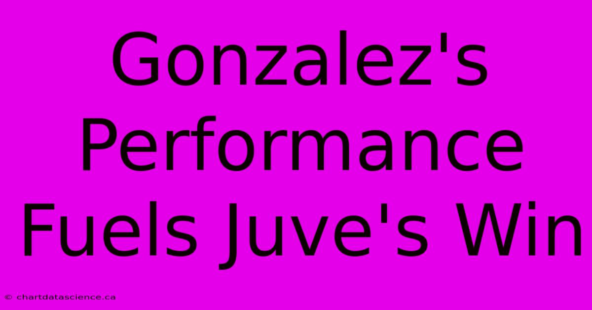 Gonzalez's Performance Fuels Juve's Win